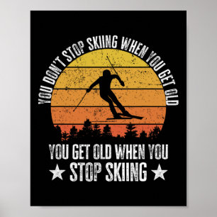 You Don't Stop Skiing When You Get Old Funny Skier Poster