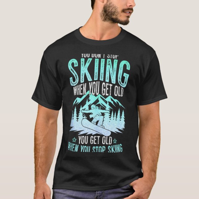 You Dont Stop Skiing When You Get Old Funny Skier  T-Shirt (Front)