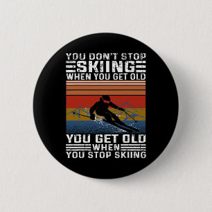 You Don't Stop Skiing When You Get Old Funny Skiin 6 Cm Round Badge