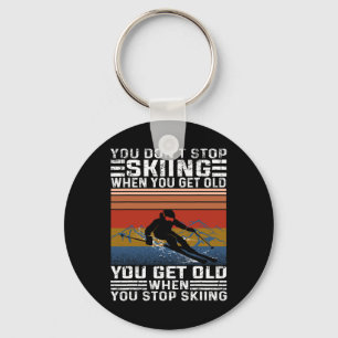 You Don't Stop Skiing When You Get Old Funny Skiin Key Ring