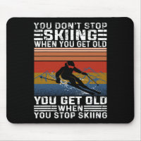 You Don't Stop Skiing When You Get Old Funny Skiin