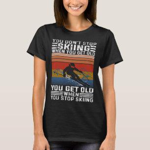 You Don't Stop Skiing When You Get Old Funny Skiin T-Shirt
