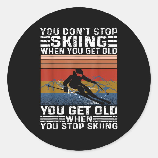 You Dont Stop Skiing When You Get Old Funny Skiing Classic Round Sticker (Front)