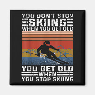 You Dont Stop Skiing When You Get Old Funny Skiing Magnet