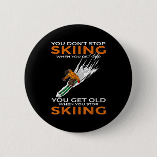 You don't stop skiing when you get old ski skier 6 cm round badge