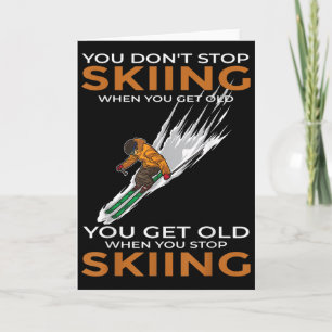 You Dont Stop Skiing When You Get Old Ski Skier  Card