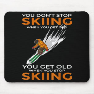 You don't stop skiing when you get old ski skier mouse pad
