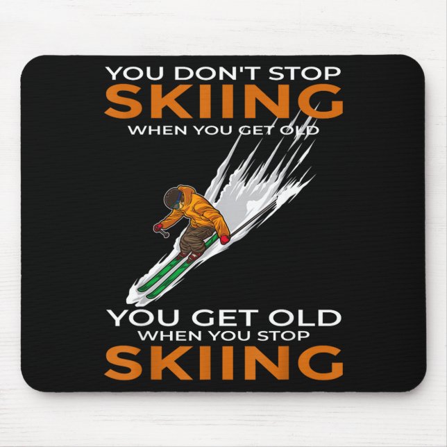 You don't stop skiing when you get old ski skier  mouse pad (Front)