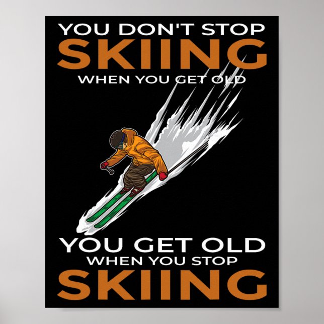 You Don't Stop Skiing When You Get Old Ski Skier  Poster (Front)