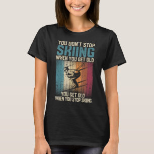 You Don't Stop Skiing When You Get Old  Ski  Skier T-Shirt
