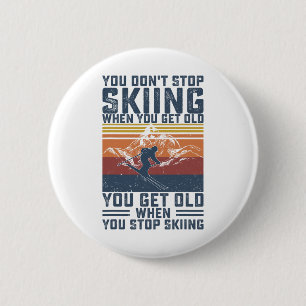 You Don't Stop Skiing When You Get Old Skier Skiin 6 Cm Round Badge