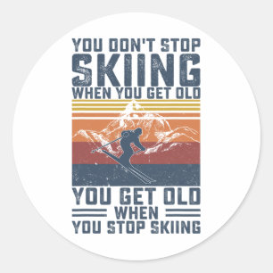 You Don't Stop Skiing When You Get Old Skier Skiin Classic Round Sticker