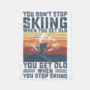You Don't Stop Skiing When You Get Old Skier Skiin Fleece Blanket