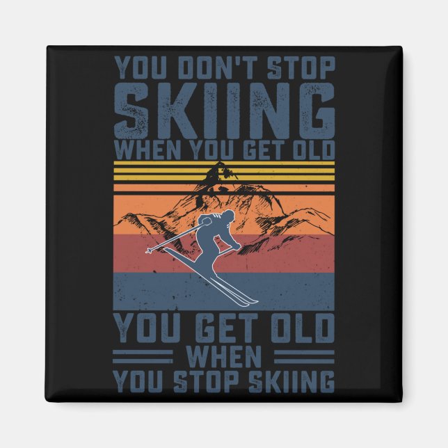 You Don't Stop Skiing When You Get Old Skier Skiin Magnet (Front)