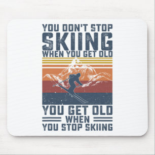 You Don't Stop Skiing When You Get Old Skier Skiin Mouse Pad
