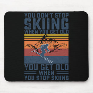 You Don't Stop Skiing When You Get Old Skier Skiin Mouse Pad