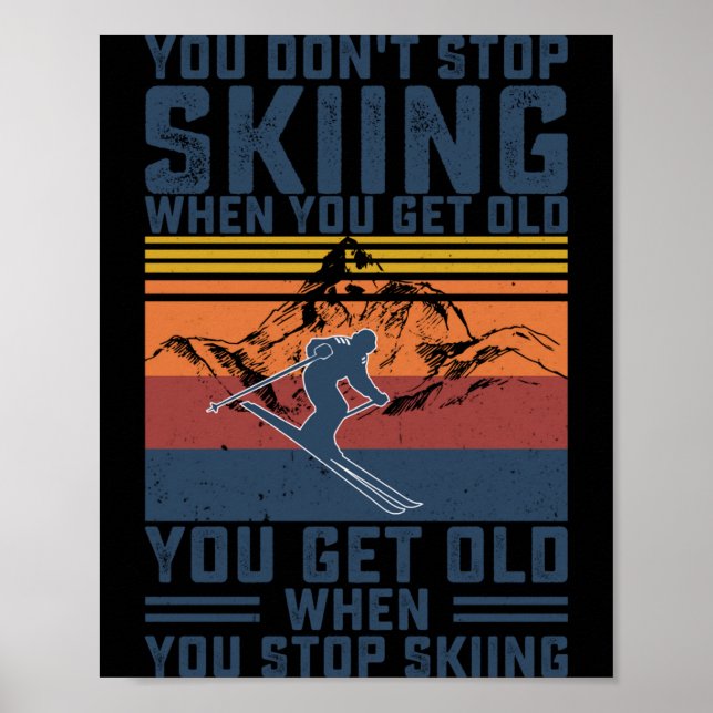 You Don't Stop Skiing When You Get Old Skier Skiin Poster (Front)