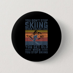 You Dont Stop Skiing When You Get Old Skier Skiing 6 Cm Round Badge