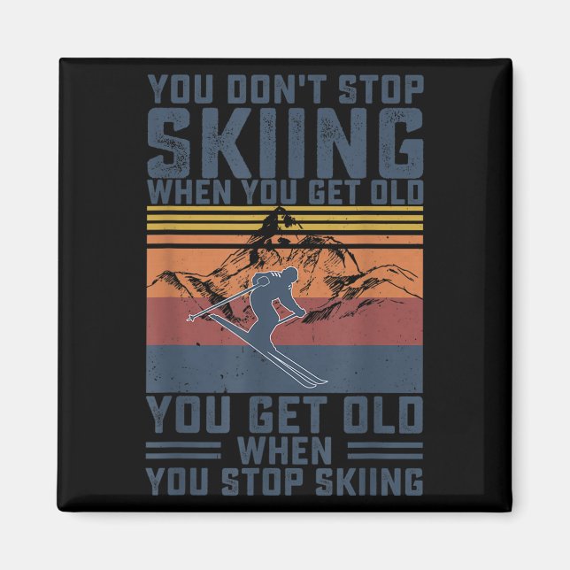 You Dont Stop Skiing When You Get Old Skier Skiing Magnet (Front)