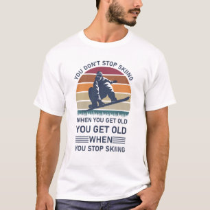 You Don't Stop Skiing When You Get Old Skier T-Shirt