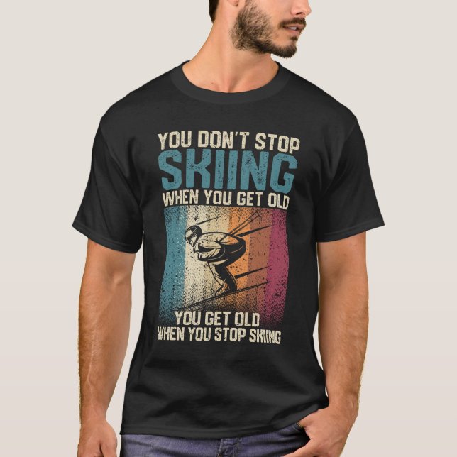 You don't stop skiing when you're old T-Shirt (Front)