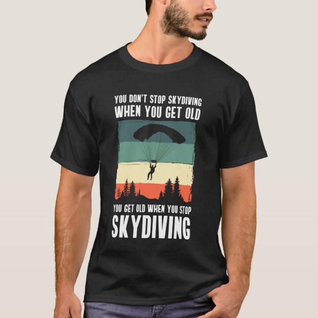 You Dont Stop Skydiving When You Get Old T-Shirt (Front)