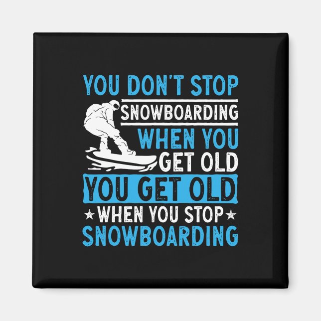 You Don't Stop Snowboarding When You Get Old Snowb Magnet (Front)