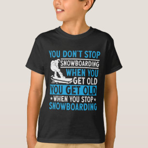 You Don't Stop Snowboarding When You Get Old Snowb T-Shirt