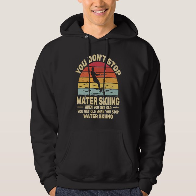 You Don't Stop Water Skiing when get Old water ski Hoodie (Front)