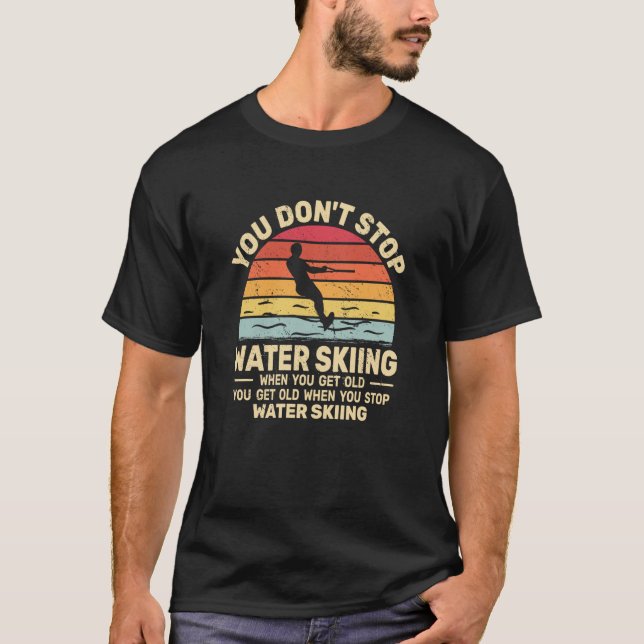 You Don't Stop Water Skiing when get Old water ski T-Shirt (Front)