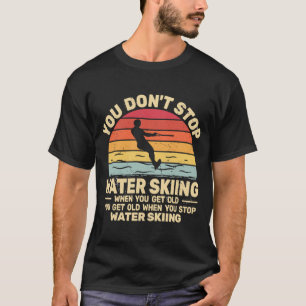You Don't Stop Water Skiing when get Old water ski T-Shirt