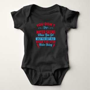 You Dont Stop Water Skiing When You Get Old Baby Bodysuit