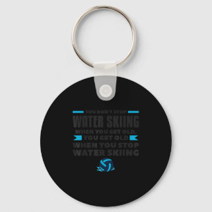 You Dont Stop Water Skiing When You Get Old Skier Key Ring