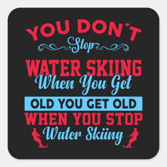 You Dont Stop Water Skiing When You Get Old Square Sticker (Front)