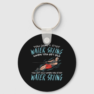 You Don't Stop Water Skiing When You Get Old You G Key Ring