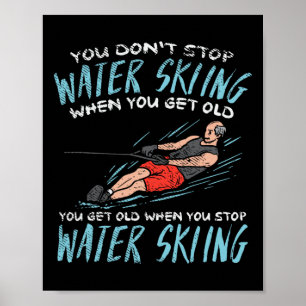 You Don't Stop Water Skiing When You Get Old You G Poster