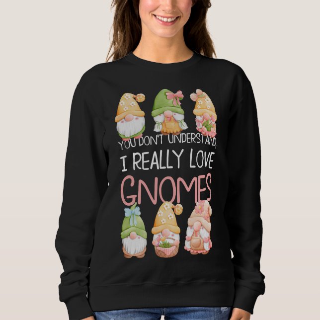 You Don't Understand I Really Love Gnomes Sweatshirt (Front)
