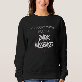 You Don't Wanna Meet My Dark Passenger True Crime Sweatshirt