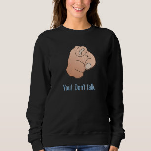 You! Donu2019t Talk u2013 Finger Pointing Funny Sweatshirt