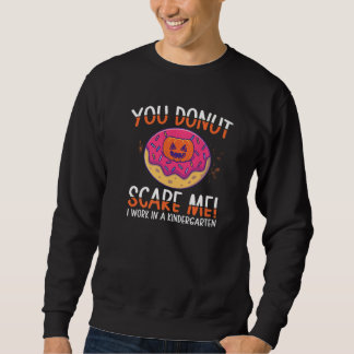 You Donut Scare Me Kindergarten Work Donut   Donut Sweatshirt