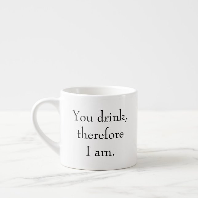 "You drink, therefore I am" Philosophical Thinking Espresso Cup (Left)