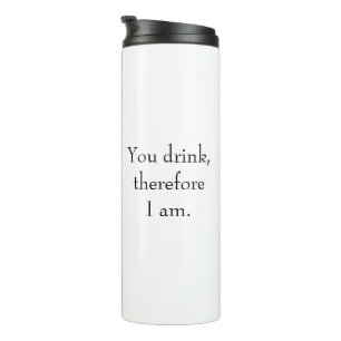 "You drink, therefore I am" Philosophical Thinking Thermal Tumbler