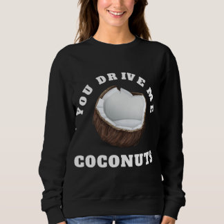 You Drive Me Coconuts Design Tropical Fruits Quote Sweatshirt