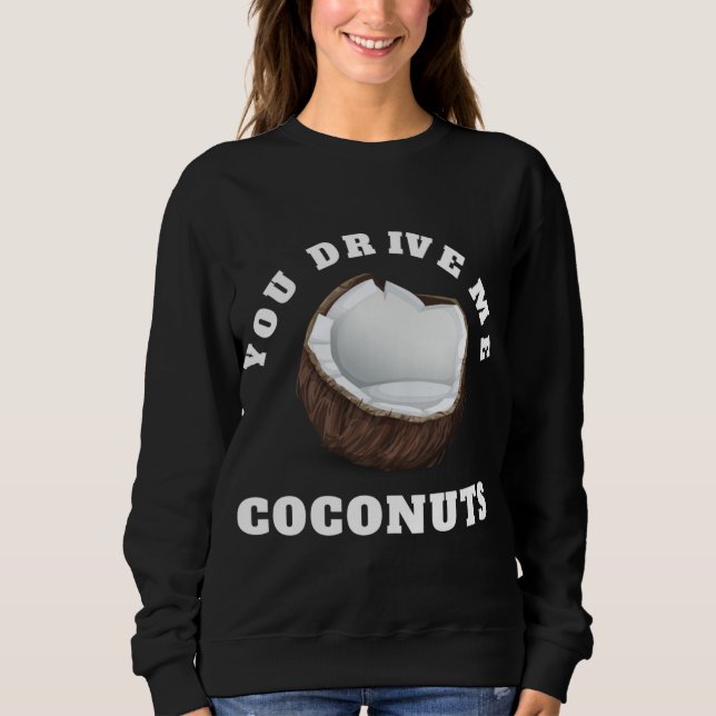 You Drive Me Coconuts Design Tropical Fruits Quote Sweatshirt (Front)