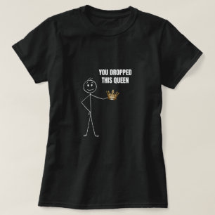 You Dropped This Queen Funny Stickman T-Shirt