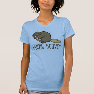 You Dumb Beaver! T-Shirt
