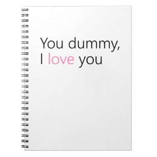 you dummy, i love you notebook