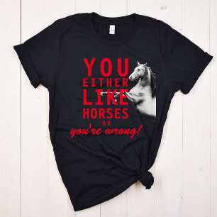 You Either Like Horses or You're Wrong! T-Shirt