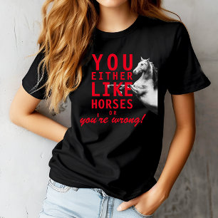 You Either Like Horses or You're Wrong! T-Shirt