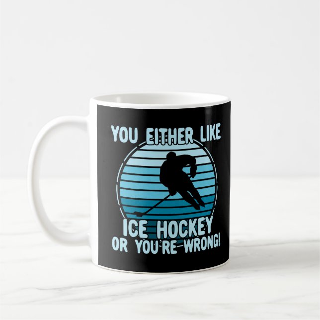 You Either Like Ice Hockey Or You're Wrong! Coffee Mug (Left)